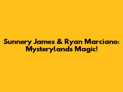 Sunnery James & Ryan Marciano: Mysteryland's Magic!