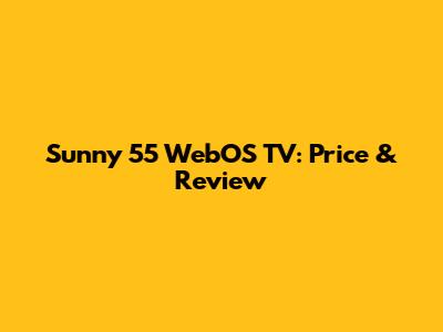 Sunny 55" WebOS TV: Price & Review
