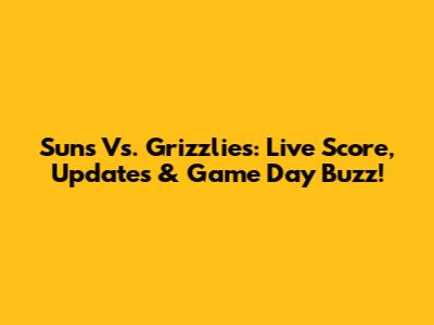 Suns Vs. Grizzlies: Live Score, Updates & Game Day Buzz!