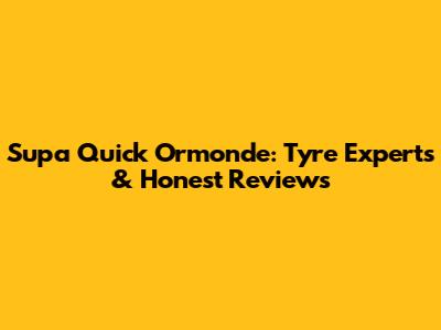 Supa Quick Ormonde: Tyre Experts & Honest Reviews