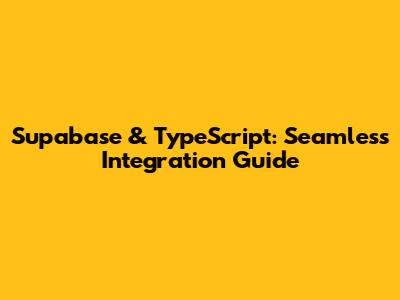 Supabase & TypeScript: Seamless Integration Guide