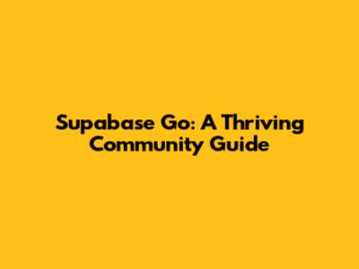 Supabase Go: A Thriving Community Guide