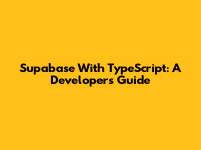 Supabase With TypeScript: A Developer's Guide