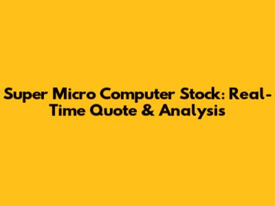 Super Micro Computer Stock: Real-Time Quote & Analysis