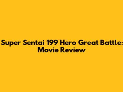 Super Sentai 199 Hero Great Battle: Movie Review