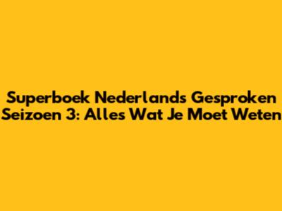 Superboek Nederlands Gesproken Seizoen 3: Alles Wat Je Moet Weten