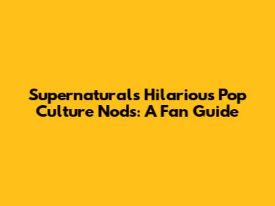 Supernatural's Hilarious Pop Culture Nods: A Fan Guide