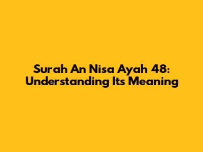Surah An Nisa Ayah 48: Understanding Its Meaning