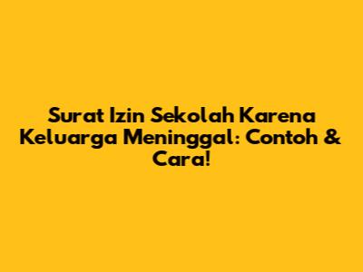 Surat Izin Sekolah Karena Keluarga Meninggal: Contoh & Cara!