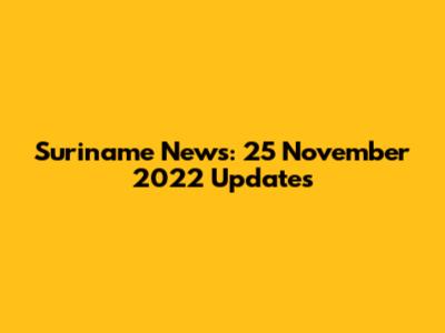Suriname News: 25 November 2022 Updates