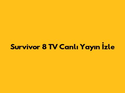 Survivor 8 TV Canlı Yayın İzle