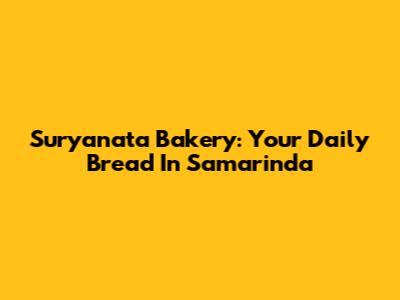 Suryanata Bakery: Your Daily Bread In Samarinda