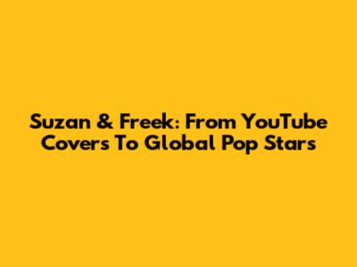 Suzan & Freek: From YouTube Covers To Global Pop Stars