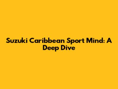 Suzuki Caribbean Sport Mind: A Deep Dive