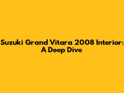 Suzuki Grand Vitara 2008 Interior: A Deep Dive