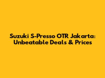 Suzuki S-Presso OTR Jakarta: Unbeatable Deals & Prices