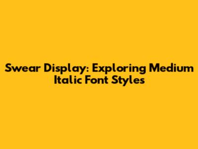 Swear Display: Exploring Medium Italic Font Styles