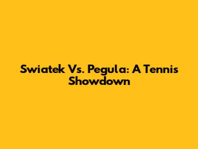 Swiatek Vs. Pegula: A Tennis Showdown