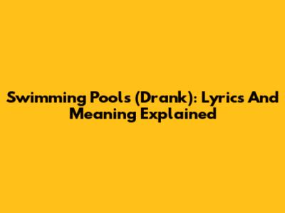 Swimming Pools (Drank): Lyrics And Meaning Explained