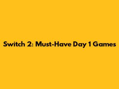 Switch 2: Must-Have Day 1 Games