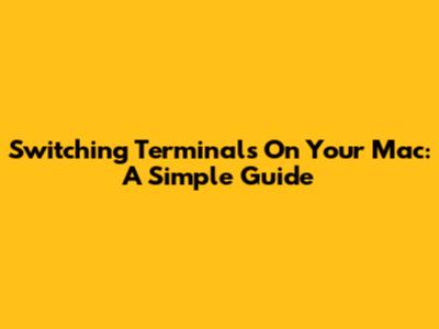 Switching Terminals On Your Mac: A Simple Guide