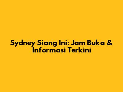 Sydney Siang Ini: Jam Buka & Informasi Terkini