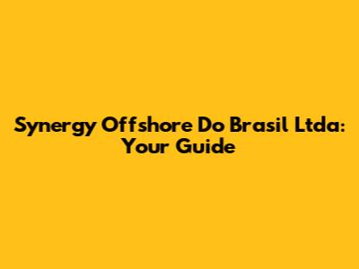 Synergy Offshore Do Brasil Ltda: Your Guide