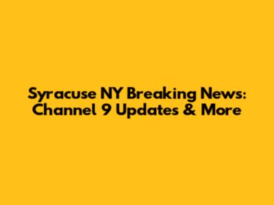 Syracuse NY Breaking News: Channel 9 Updates & More
