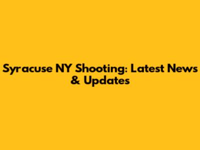 Syracuse NY Shooting: Latest News & Updates