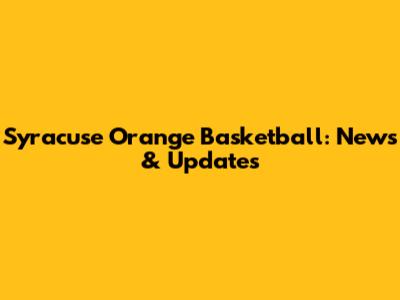 Syracuse Orange Basketball: News & Updates