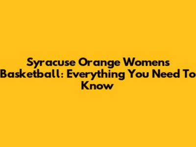 Syracuse Orange Women's Basketball: Everything You Need To Know