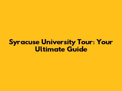 Syracuse University Tour: Your Ultimate Guide