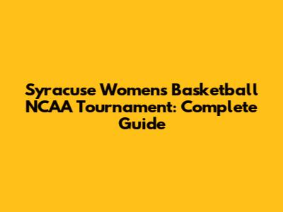 Syracuse Women's Basketball NCAA Tournament: Complete Guide