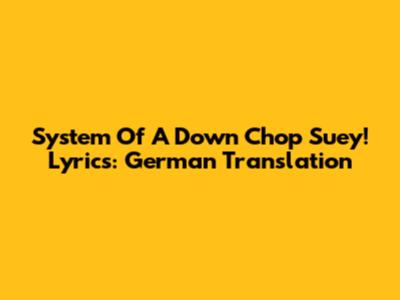 System Of A Down "Chop Suey!" Lyrics: German Translation