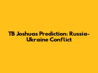 TB Joshua's Prediction: Russia-Ukraine Conflict