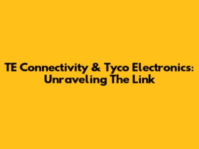 TE Connectivity & Tyco Electronics: Unraveling The Link