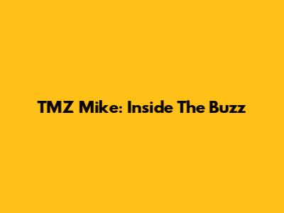 TMZ Mike: Inside The Buzz