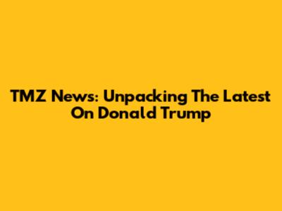 TMZ News: Unpacking The Latest On Donald Trump