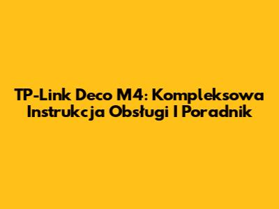 TP-Link Deco M4: Kompleksowa Instrukcja Obsługi I Poradnik