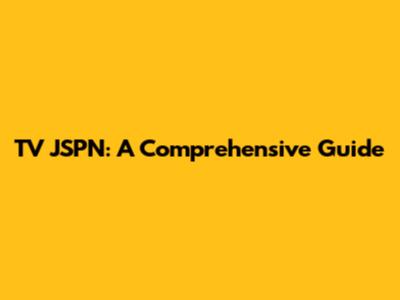TV JSPN: A Comprehensive Guide