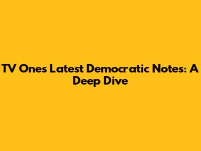 TV One's Latest Democratic Notes: A Deep Dive