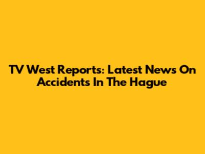 TV West Reports: Latest News On Accidents In The Hague
