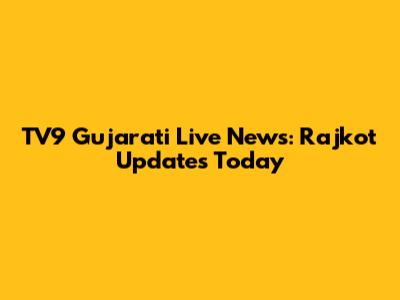 TV9 Gujarati Live News: Rajkot Updates Today