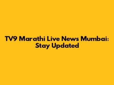 TV9 Marathi Live News Mumbai: Stay Updated