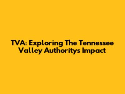 TVA: Exploring The Tennessee Valley Authority's Impact