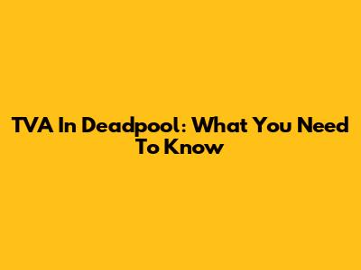 TVA In Deadpool: What You Need To Know