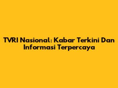 TVRI Nasional: Kabar Terkini Dan Informasi Terpercaya