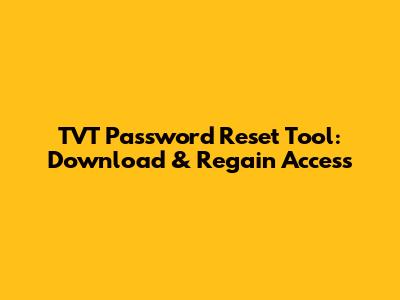 TVT Password Reset Tool: Download & Regain Access