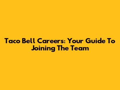 Taco Bell Careers: Your Guide To Joining The Team