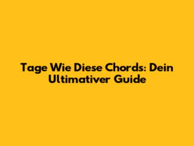 Tage Wie Diese Chords: Dein Ultimativer Guide